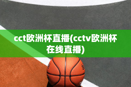 cct欧洲杯直播(cctv欧洲杯在线直播)