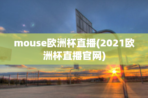 mouse欧洲杯直播(2021欧洲杯直播官网)