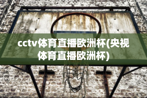 cctv体育直播欧洲杯(央视体育直播欧洲杯)