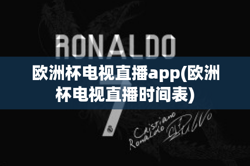 欧洲杯电视直播app(欧洲杯电视直播时间表)