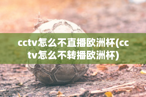 cctv怎么不直播欧洲杯(cctv怎么不转播欧洲杯)