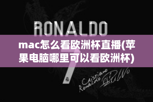 mac怎么看欧洲杯直播(苹果电脑哪里可以看欧洲杯)