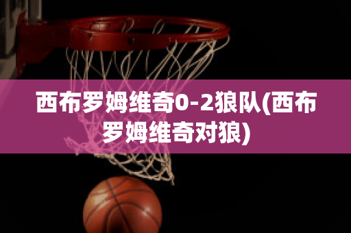 西布罗姆维奇0-2狼队(西布罗姆维奇对狼)