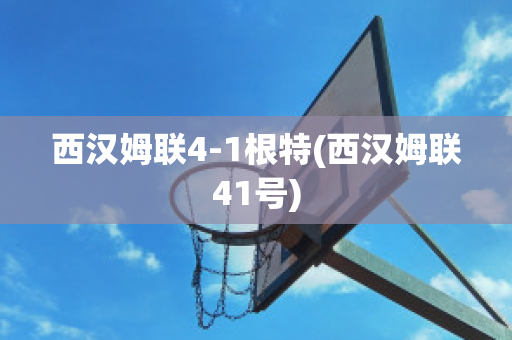 西汉姆联4-1根特(西汉姆联41号)