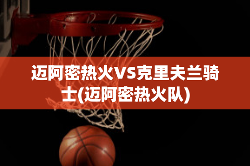 迈阿密热火VS克里夫兰骑士(迈阿密热火队)