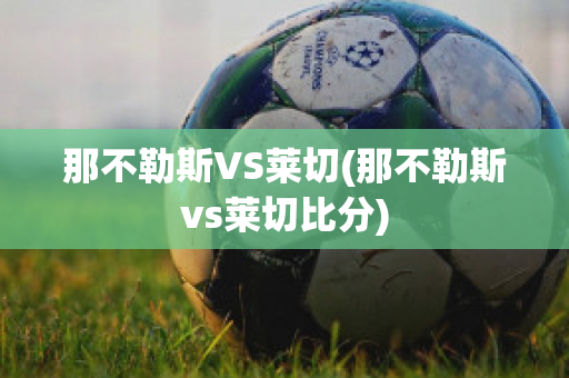 那不勒斯VS莱切(那不勒斯vs莱切比分)