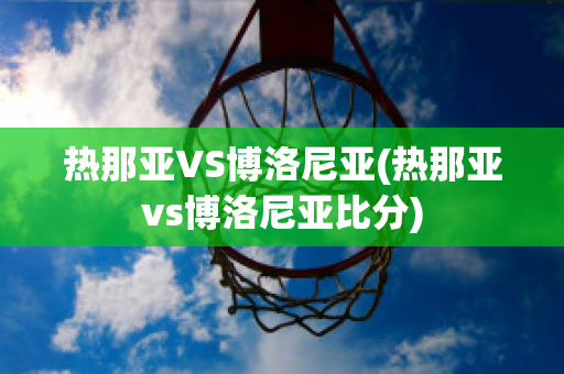 热那亚VS博洛尼亚(热那亚vs博洛尼亚比分)