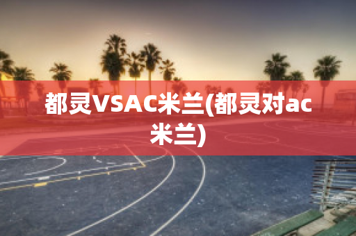 都灵VSAC米兰(都灵对ac米兰)