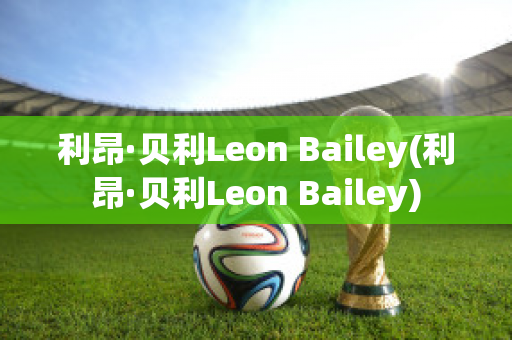 利昂·贝利Leon Bailey(利昂·贝利Leon Bailey)