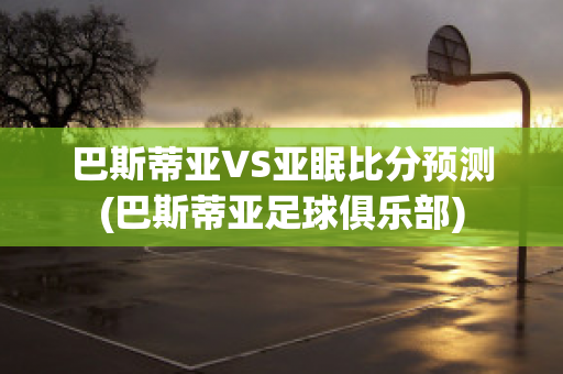 巴斯蒂亚VS亚眠比分预测(巴斯蒂亚足球俱乐部)