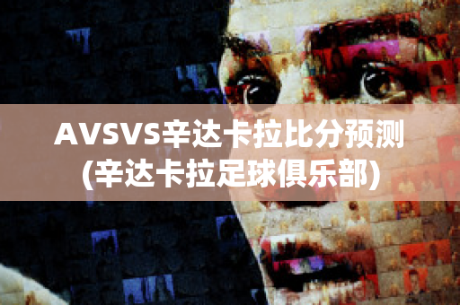 AVSVS辛达卡拉比分预测(辛达卡拉足球俱乐部)