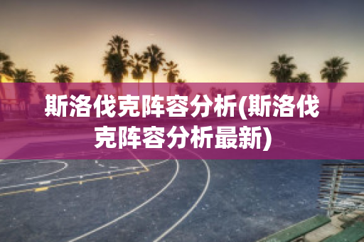 斯洛伐克阵容分析(斯洛伐克阵容分析最新)