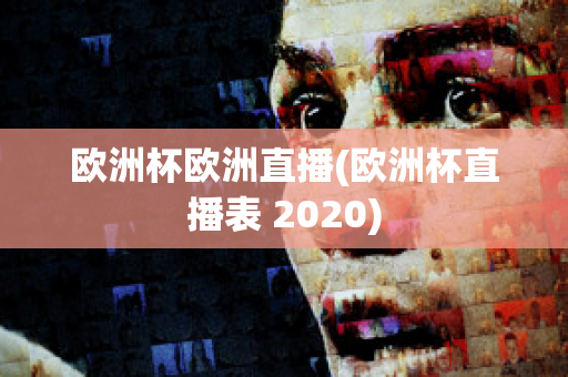 欧洲杯欧洲直播(欧洲杯直播表 2020)