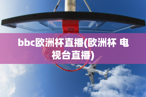 bbc欧洲杯直播(欧洲杯 电视台直播)